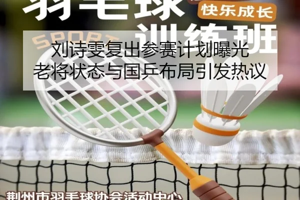 刘诗雯复出参赛计划曝光 老将状态与国乒布局引发热议